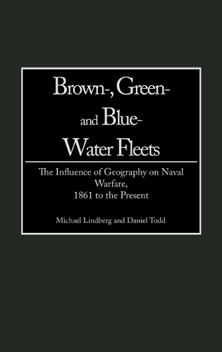 Brown-, Green- and Blue-Water Fleets: The Influence of Geography on Naval Warfare, 1861 to the Present (Hardback)