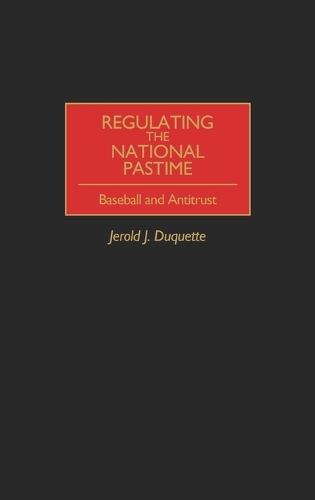 Regulating the National Pastime: Baseball and Antitrust (Hardback)