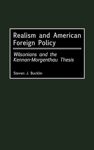 Realism and American Foreign Policy: Wilsonians and the Kennan-Morgenthau Thesis (Hardback)