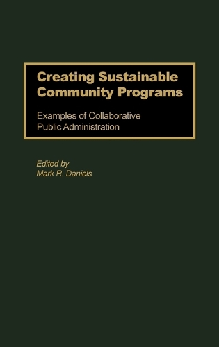 Creating Sustainable Community Programs: Examples of Collaborative Public Administration (Hardback)