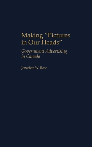 Making Pictures in Our Heads: Government Advertising in Canada (Hardback)