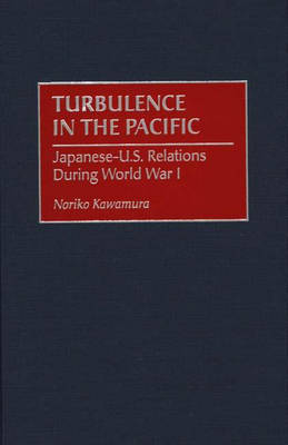 Turbulence in the Pacific: Japanese-U.S. Relations During World War I (Hardback)