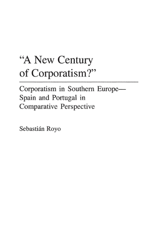 A New Century of Corporatism?: Corporatism in Southern Europe--Spain and Portugal in Comparative Perspective (Hardback)