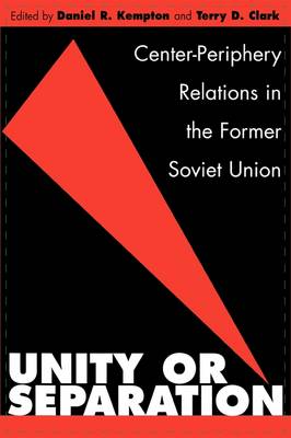 Unity or Separation: Center-Periphery Relations in the Former Soviet Union (Hardback)