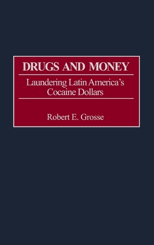 Drugs and Money: Laundering Latin America's Cocaine Dollars (Hardback)