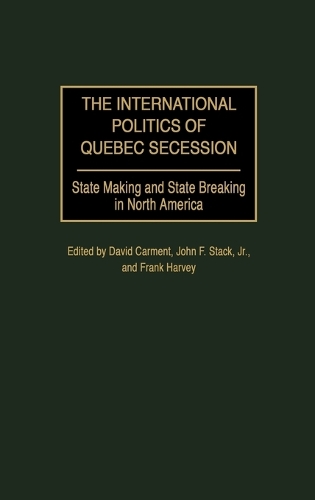 The International Politics of Quebec Secession: State Making and State Breaking in North America (Hardback)