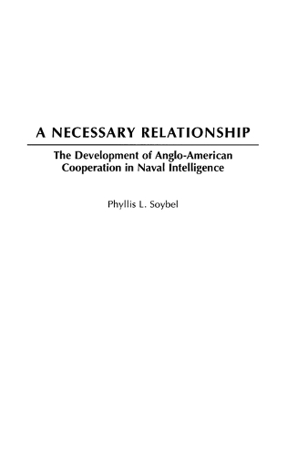 A Necessary Relationship: The Development of Anglo-American Cooperation in Naval Intelligence (Hardback)