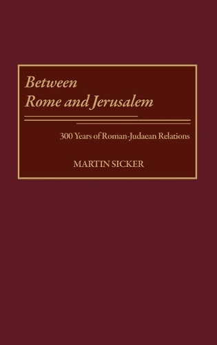 Between Rome and Jerusalem: 300 Years of Roman-Judaean Relations (Hardback)