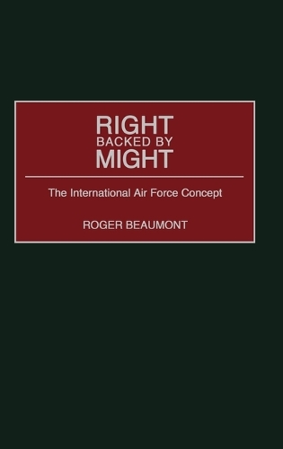 Right Backed by Might: The International Air Force Concept (Hardback)