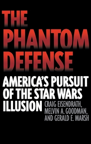 The Phantom Defense: America's Pursuit of the Star Wars Illusion (Hardback)