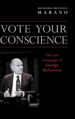 Vote Your Conscience: The Last Campaign of George McGovern (Hardback)