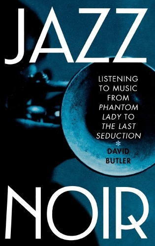 Jazz Noir: Listening to Music from "Phantom Lady" to "The Last Seduction" (Hardback)