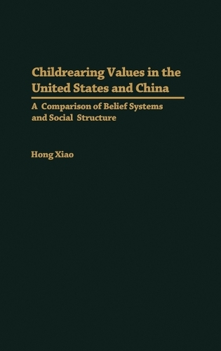 Childrearing Values in the United States and China: A Comparison of Belief Systems and Social Structure (Hardback)