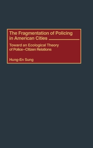 The Fragmentation of Policing in American Cities: Toward an Ecological Theory of Police-Citizen Relations (Hardback)