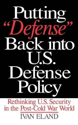 Putting Defense Back into U.S. Defense Policy: Rethinking U.S. Security in the Post-Cold War World - Praeger Security International (Hardback)