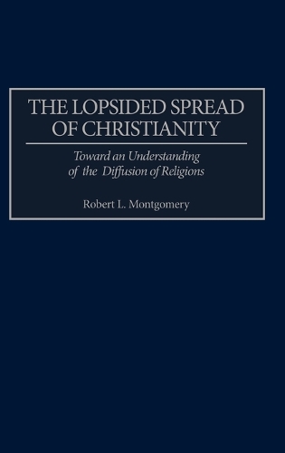 The Lopsided Spread of Christianity: Toward an Understanding of the Diffusion of Religions (Hardback)