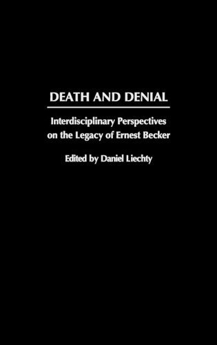 Death and Denial: Interdisciplinary Perspectives on the Legacy of Ernest Becker (Hardback)