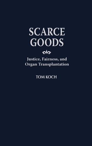 Scarce Goods: Justice, Fairness, and Organ Transplantation (Hardback)