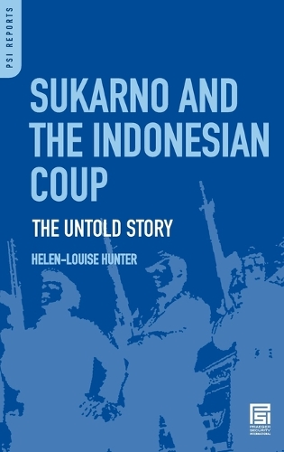 Sukarno and the Indonesian Coup: The Untold Story - Praeger Security International (Hardback)