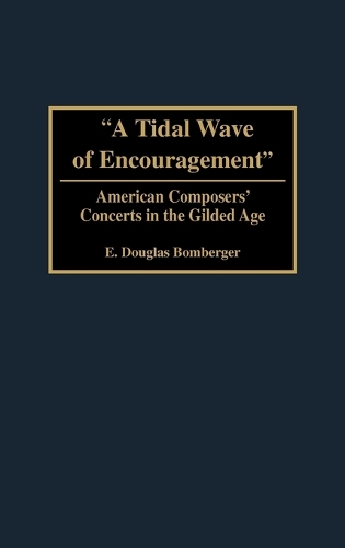 A Tidal Wave of Encouragement: American Composers' Concerts in the Gilded Age (Hardback)