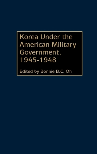 Korea Under the American Military Government, 1945-1948 (Hardback)