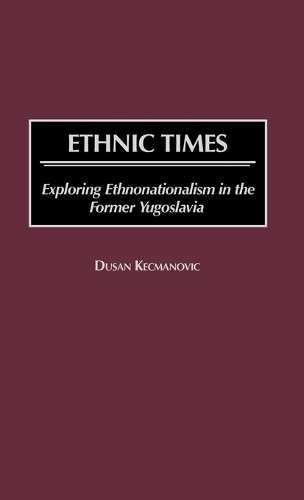 Ethnic Times: Exploring Ethnonationalism in the Former Yugoslavia (Hardback)