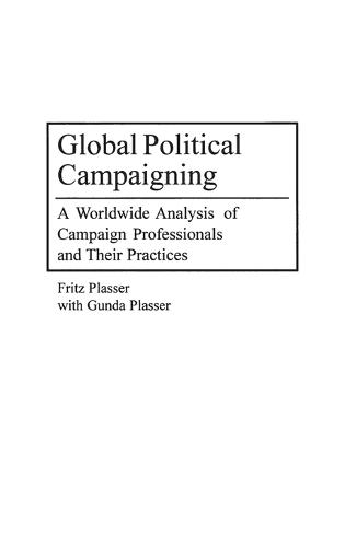 Global Political Campaigning: A Worldwide Analysis of Campaign Professionals and Their Practices (Hardback)
