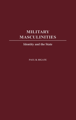 Military Masculinities: Identity and the State (Hardback)