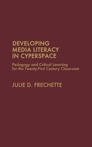 Developing Media Literacy in Cyberspace: Pedagogy and Critical Learning for the Twenty-First-Century Classroom (Hardback)
