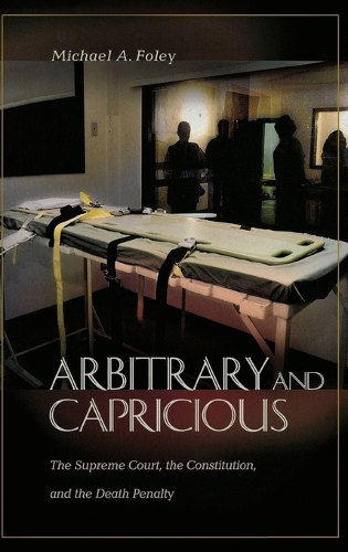 Arbitrary and Capricious: The Supreme Court, the Constitution, and the Death Penalty (Hardback)