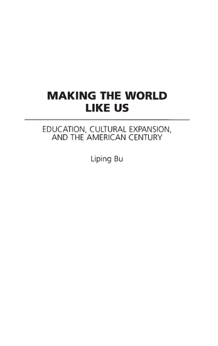 Making the World Like Us: Education, Cultural Expansion, and the American Century (Hardback)