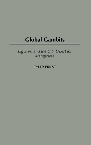 Global Gambits: Big Steel and the U.S. Quest for Manganese (Hardback)