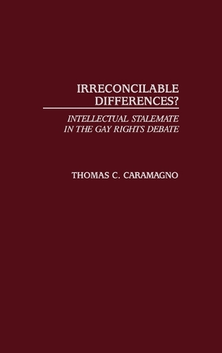 Irreconcilable Differences?: Intellectual Stalemate in the Gay Rights Debate (Hardback)