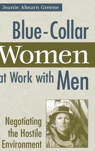 Blue-Collar Women at Work with Men: Negotiating the Hostile Environment (Hardback)