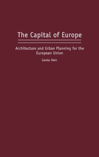 The Capital of Europe: Architecture and Urban Planning for the European Union (Hardback)