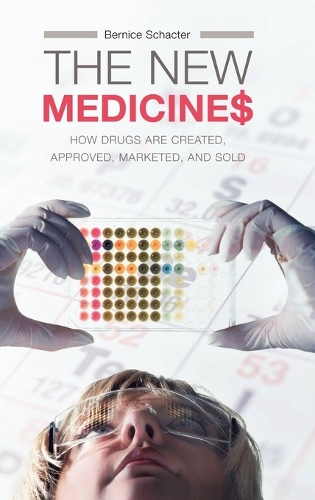 The New Medicines: How Drugs are Created, Approved, Marketed, and Sold (Hardback)