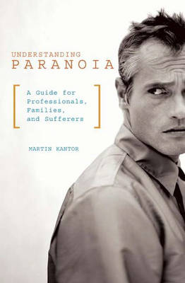 Understanding Paranoia: A Guide for Professionals, Families, and Sufferers (Hardback)