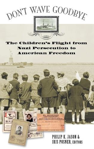 Don't Wave Goodbye: The Children's Flight from Nazi Persecution to American Freedom (Hardback)