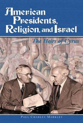 American Presidents, Religion, and Israel: The Heirs of Cyrus (Hardback)