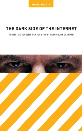 The Dark Side of the Internet: Protecting Yourself and Your Family from Online Criminals (Hardback)
