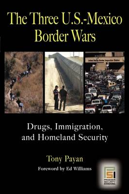 The Three U.S.-Mexico Border Wars: Drugs, Immigration, and Homeland Security - Praeger Security International (Hardback)