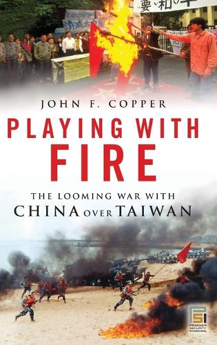 Playing with Fire: The Looming War with China over Taiwan - Praeger Security International (Hardback)