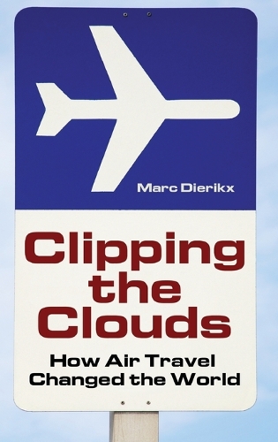 Clipping the Clouds: How Air Travel Changed the World (Hardback)