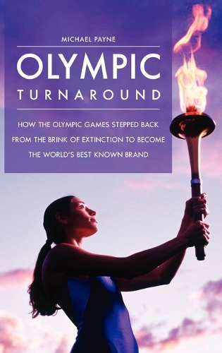 Olympic Turnaround: How the Olympic Games Stepped Back from the Brink of Extinction to Become the World's Best Known Brand (Hardback)
