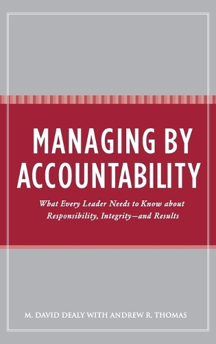 Managing by Accountability: What Every Leader Needs to Know about Responsibility, Integrity--and Results (Hardback)