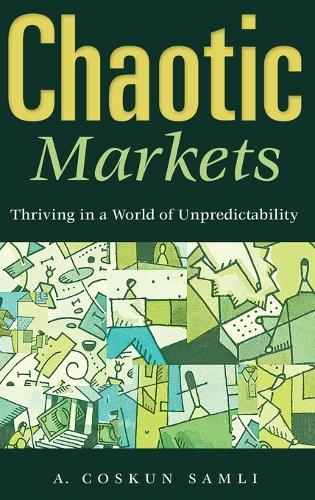 Chaotic Markets: Thriving in a World of Unpredictability (Hardback)