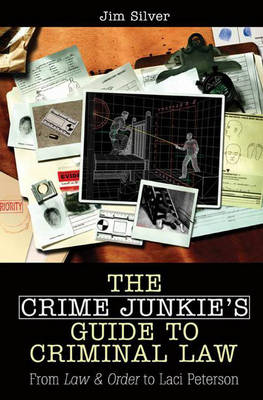 The Crime Junkie's Guide to Criminal Law: From Law & Order to Laci Peterson (Hardback)
