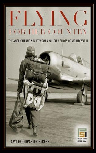 Flying for Her Country: The American and Soviet Women Military Pilots of World War II - Praeger Security International (Hardback)