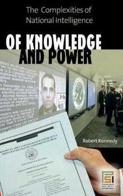 Of Knowledge and Power: The Complexities of National Intelligence - Praeger Security International (Hardback)