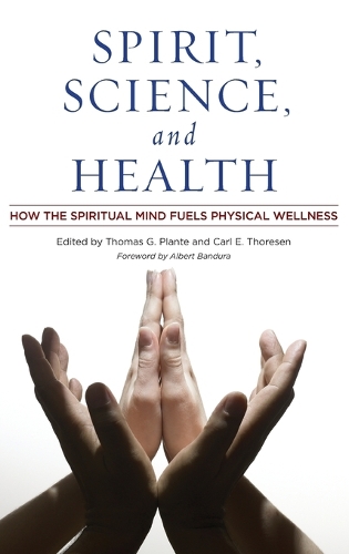 Spirit, Science, and Health: How the Spiritual Mind Fuels Physical Wellness (Hardback)